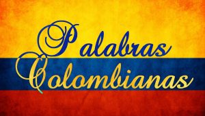 Palabras Colombianas Las palabras que tenés que saber qué significan